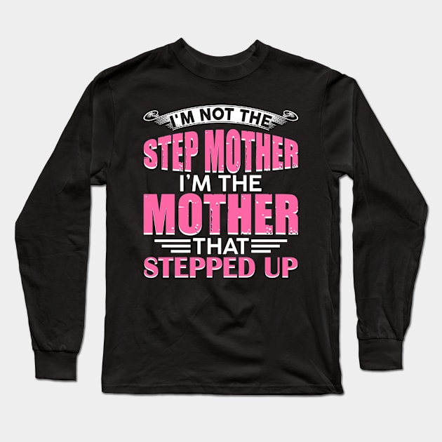 I_m Not The Step Mother I_m The Mother That Stepped Up Long Sleeve T-Shirt by danielsho90